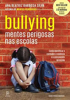 Bullying: Mentes perigosas nas escolas, do autor Dra. Ana Beatriz Barbosa Silva