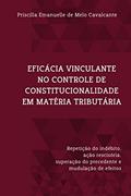 Ler EFICÁCIA VINCULANTE NO CONTROLE DE CONSTITUCIONALIDADE EM MATÉRIA TRIBUTÁRIA: Repetição do indébito, ação rescisória, superação do precedente e modulação de efeitos, do autor Priscilla Emanuelle Melo de Cavalcante