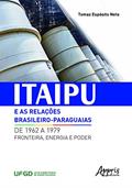 Ler Itaipu e as relações brasileiro-paraguaias de 1962 a 1979: fronteira, energia e poder, do autor Tomaz Espósito Neto Ler Itaipu e as relações brasileiro-paraguaias de 1962 a 1979: fronteira, energia e poder, do autor Tomaz Espósito Neto
