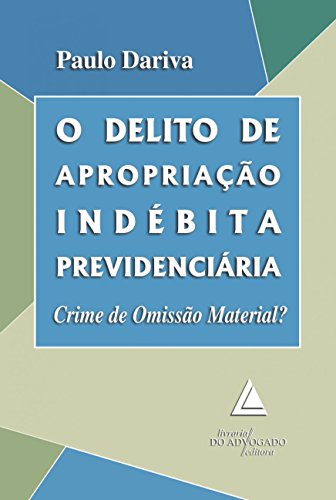 Ler O delito de apropriação indébita previdenciária: crime de omissão material?, do autor Paulo Dariva