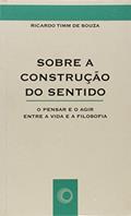 Ler Sobre a construção do sentido: o pensar e o agir entre a vida e a filosofia: 53, do autor Ricardo Timm de Souza Ler Sobre a construção do sentido: o pensar e o agir entre a vida e a filosofia: 53, do autor Ricardo Timm de Souza