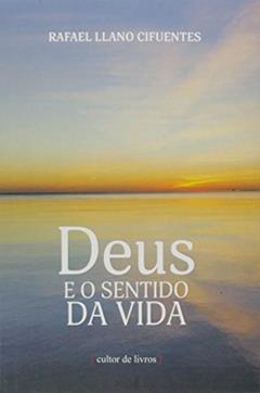Deus e o Sentido da Vida, do autor Rafael Llano Cifuentes