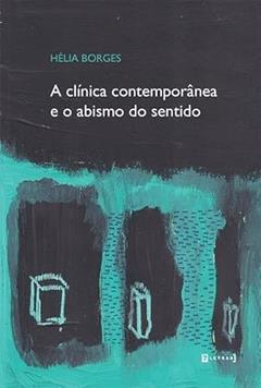 A Clínica Contemporânea e o Abismo do Sentido, do autor Hélia Borges