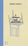 Ler A Força do Sentido, do autor Sergio Miceli Ler A Força do Sentido, do autor Sergio Miceli