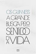 Ler A grande busca pelo sentido da vida, do autor Os Guinness