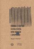 Ler Formas e Sentidos: Cultura Escrita: Entre Distinção e Apropriação, do autor Roger Chartier