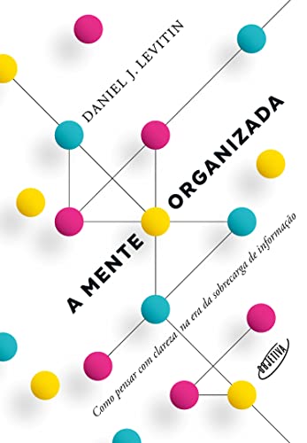 Ler A mente organizada: Como pensar com clareza na era da sobrecarga de informação, do autor Daniel J. Levitin Ler A mente organizada: Como pensar com clareza na era da sobrecarga de informação, do autor Daniel J. Levitin