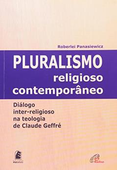 Pluralismo religioso contemporâneo: Diálogo inter-religioso na teologia de Claude Geffré, do autor Roberlei Panasiewicz