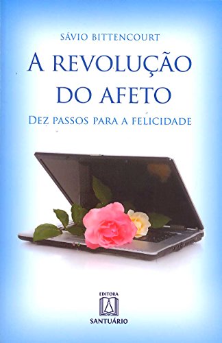 Ler A Revolução do Afeto. Dez Passos Para a Felicidade, do autor Sávio Bittencourt Ler A Revolução do Afeto. Dez Passos Para a Felicidade, do autor Sávio Bittencourt