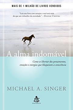 A alma indomável: Como se libertar dos pensamentos, emoções e energias que bloqueiam a consciência, do autor Michael A. Singer