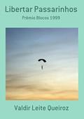 Ler Libertar Passarinhos, do autor Valdir Leite Queiroz Ler Libertar Passarinhos, do autor Valdir Leite Queiroz