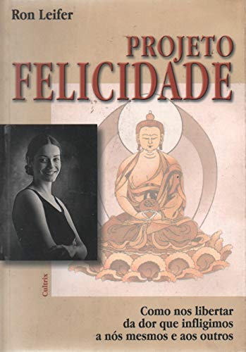 Ler Projeto Felicidade. Como nos Libertar da Dor que Infligimos a Nós Mesmos e aos Outros, do autor Ron Leifer