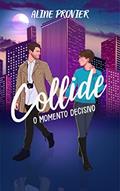 Ler Collide - O Momento Decisivo (Duologia Collide Livro 2), do autor Aline Provier Ler Collide - O Momento Decisivo (Duologia Collide Livro 2), do autor Aline Provier