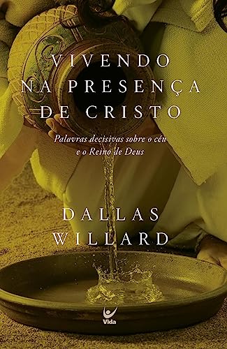 Ler Vivendo na Presença de Cristo: Palavras Decisivas Sobre o Céu e o Reino de Deus, do autor Dallas Willard