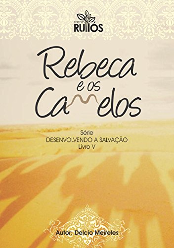 Ler Rebeca e os Camelos (Desenvolvendo a Salvação Livro 5), do autor Delcio Meireles Ler Rebeca e os Camelos (Desenvolvendo a Salvação Livro 5), do autor Delcio Meireles