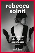 Ler Recordações da minha inexistência: Memórias, do autor Rebecca Solnit
