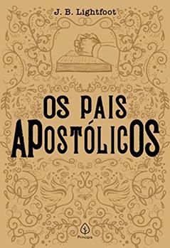 Os pais apostólicos, do autor J. B. Lightfoot