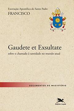 Exortação Apostólica "Gaudete et Exsultate - Alegrai-vos e exultai": Exortação Apostólica do Santo Padre Francisco sobre o chamado à santidade no mundo atual, do autor Jorge Mario (Papa Francisco) Bergoglio