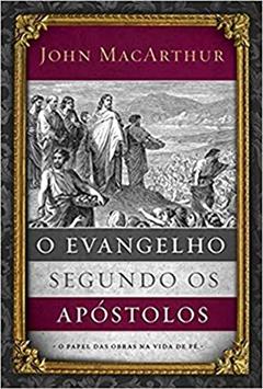 O evangelho segundo os apóstolos: O papel das obras na vida de fé, do autor John MacArthur