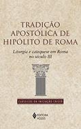 Ler Tradição apostólica de Hipólito de Roma: Liturgia e catequese em Roma no século II, do autor Hipólito de Roma Ler Tradição apostólica de Hipólito de Roma: Liturgia e catequese em Roma no século II, do autor Hipólito de Roma
