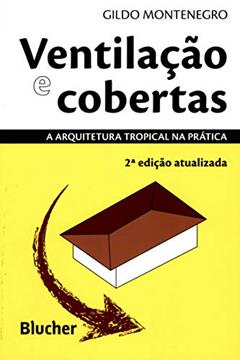 Ventilação e Cobertas: a Arquitetura Tropical na Prática, do autor Gildo A. Montenegro