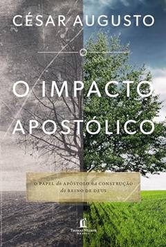 O impacto apostólico: O papel do apóstolo na construção do Reino de Deus, do autor César Augusto