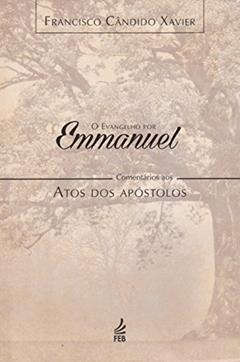 O Evangelho por Emmanuel, Comentários aos Atos dos Apóstolos, do autor Francisco Cândido Xavier; Emmanuel