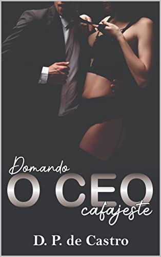 Ler Domando o CEO cafajeste (CEOs Poderosos Livro 5), do autor D. P. de Castro