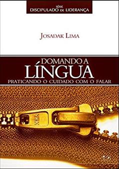 Domando a Língua. Praticando o Cuidado com o Falar, do autor Josadak Lima