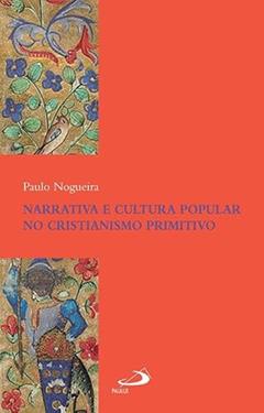 Narrativa e Cultura Popular no Cristianismo Primitivo, do autor Paulo Nogueira