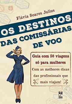 Destinos das comissárias de voo: Guia com 50 viagens só para mulheres, do autor Flávia Soares Julius