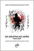 Ler Os jesuítas no japão (1549-1597): os desafios da missão numa sociedade letrada, do autor Marli Delmonico de Araújo Futata Ler Os jesuítas no japão (1549-1597): os desafios da missão numa sociedade letrada, do autor Marli Delmonico de Araújo Futata