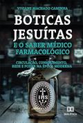 Ler Boticas jesuítas e o saber médico farmacológico: circulação, conhecimento, rede e poder na época moderna, do autor Viviane Machado Caminha