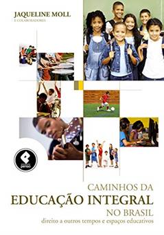 Caminhos da Educação Integral no Brasil: Direito a Outros Tempos e Espaços Educativos, do autor Jaqueline Moll