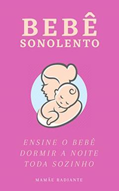 Bebê Sonolento Em 7 Dias: Livro revela como ensinar seu bebê dormir a noite toda sozinho em apenas 7 dias!, do autor Vinicios Ferreira