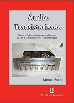 AMPLIFICADORES DE ÁUDIO TRANSISTORIZADOS : Teoria e Prática, da Montagem ao Reparo, Editora Studiumtelecom, do autor Samuel Rocha
