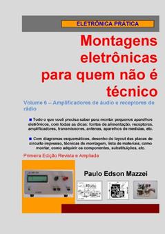 Volume 6 - Amplificadores de áudio e receptores de rádio (Montagens eletrônicas para quem não é técnico), do autor Paulo Edson Mazzei