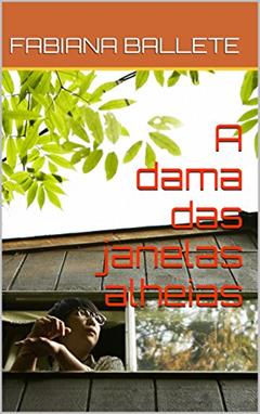 A dama das janelas alheias, do autor FABIANA BALLETE