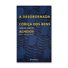 A DESORDENADA COBIÇA DOS BENS ALHEIOS (Portuguese Edition), do autor Carlos Garcia