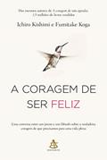Ler A coragem de ser feliz: Uma conversa entre um jovem e um filósofo sobre a verdadeira coragem de que precisamos para uma vida plena, do autor Ichiro Kishimi; Fumitake Koga