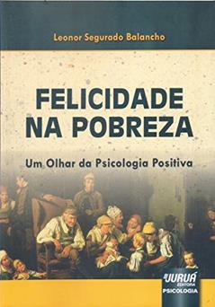 Felicidade na Pobreza - Um Olhar da Psicologia Positiva, do autor Leonor Segurado Balancho
