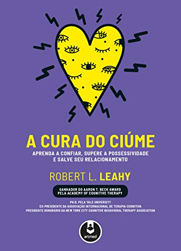 Ler A Cura do Ciúme: Aprenda a Confiar, Supere a Possessividade e Salve seu Relacionamento, do autor Robert L. Leahy