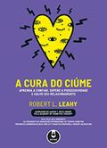 Ler A Cura do Ciúme: Aprenda a Confiar, Supere a Possessividade e Salve seu Relacionamento, do autor Robert L. Leahy Ler A Cura do Ciúme: Aprenda a Confiar, Supere a Possessividade e Salve seu Relacionamento, do autor Robert L. Leahy
