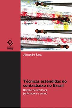 Técnicas estendidas do contrabaixo no Brasil: Revisão de literatura, performance e ensino, do autor Alexandre Silva Rosa