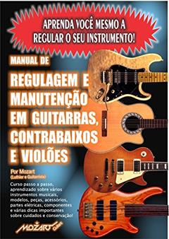 Manual de Regulagem em Guitarras, Contrabaixos e Violões: Aprenda você mesmo a regular o seu instrumento!, do autor Mozart Carvalho Carmo