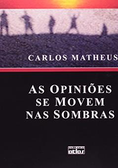 As Opiniões Se Movem nas Sombras, do autor Carlos Matheus