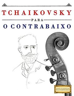 Tchaikovsky para o Contrabaixo: 10 peças fáciles para o Contrabaixo livro para principiantes, do autor E. C. Masterworks