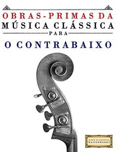 Obras-Primas da Música Clássica para o Contrabaixo: Peças fáceis de Bach, Beethoven, Brahms, Handel, Haydn, Mozart, Schubert, Tchaikovsky, Vivaldi e Wagner, do autor Easy Classical Masterworks