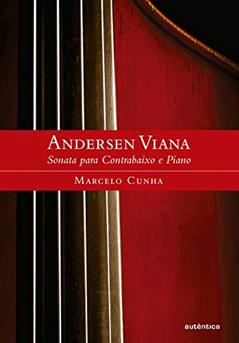 Andersen Viana: A Sonata para Contrabaixo e Piano: Sonata para Contrabaixo e Piano, do autor Marcelo de Magalhães Cunha