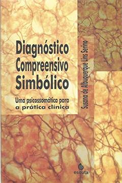 Diagnóstico Compreensivo Simbólico: uma Psicossomática Para a Prática Clínica, do autor Susana de Albuquerque Lins Serino